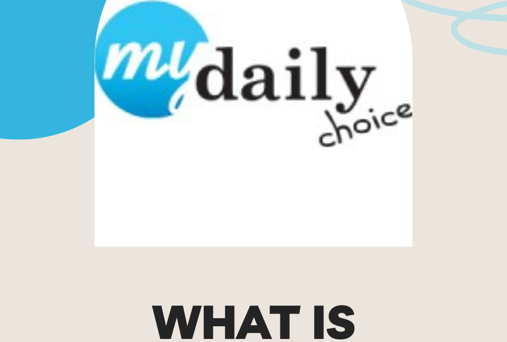 What is MyDailyChoice All About?